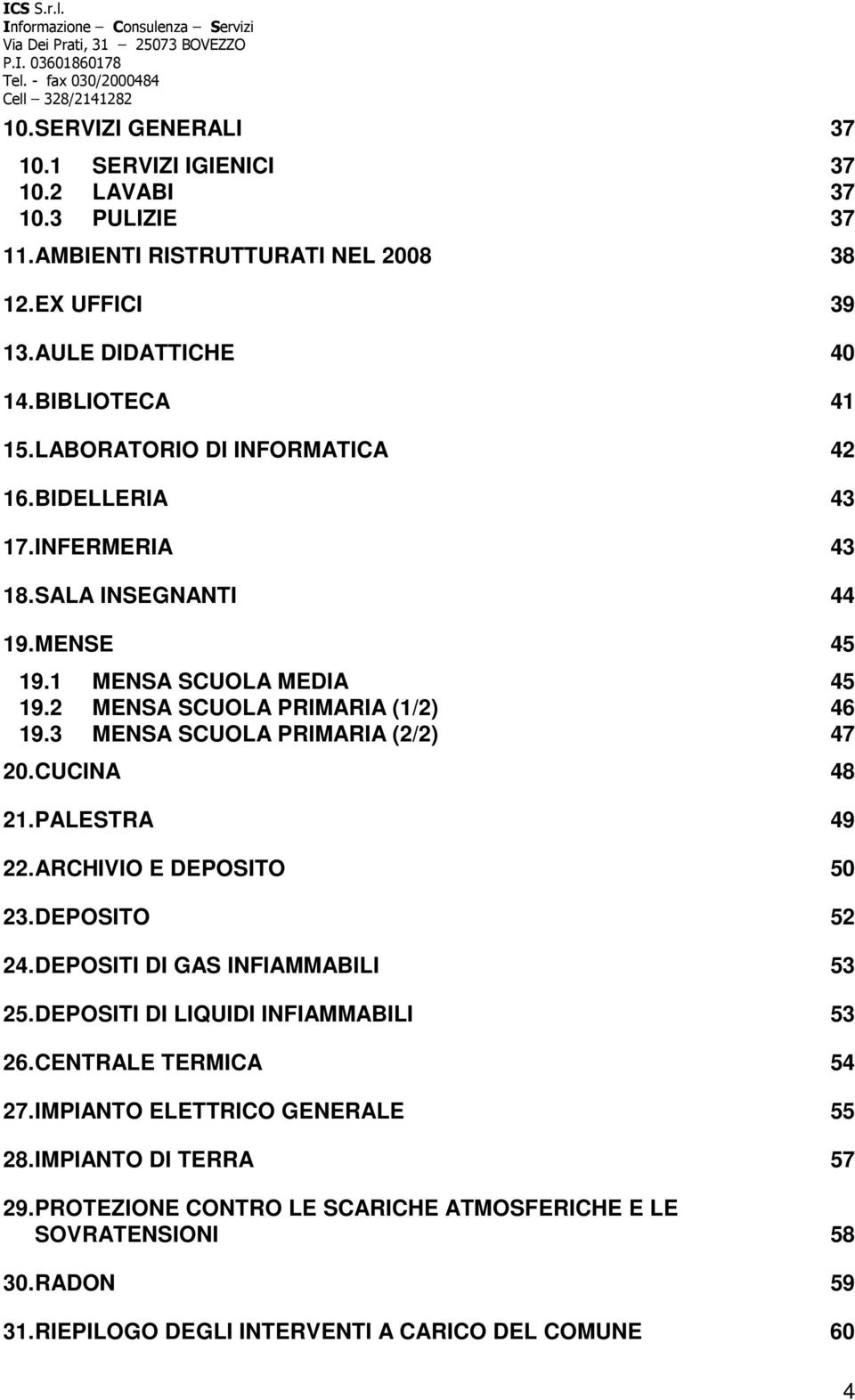 3 MENSA SCUOLA PRIMARIA (2/2) 47 20. CUCINA 48 21. PALESTRA 49 22. ARCHIVIO E DEPOSITO 50 23. DEPOSITO 52 24. DEPOSITI DI GAS INFIAMMABILI 53 25. DEPOSITI DI LIQUIDI INFIAMMABILI 53 26.