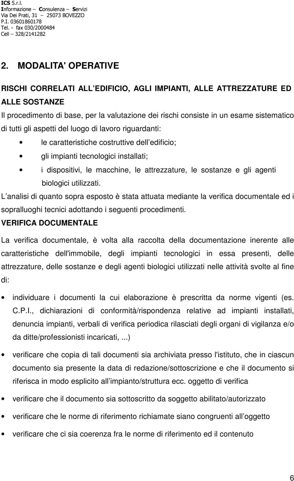 agenti biologici utilizzati. L analisi di quanto sopra esposto è stata attuata mediante la verifica documentale ed i sopralluoghi tecnici adottando i seguenti procedimenti.