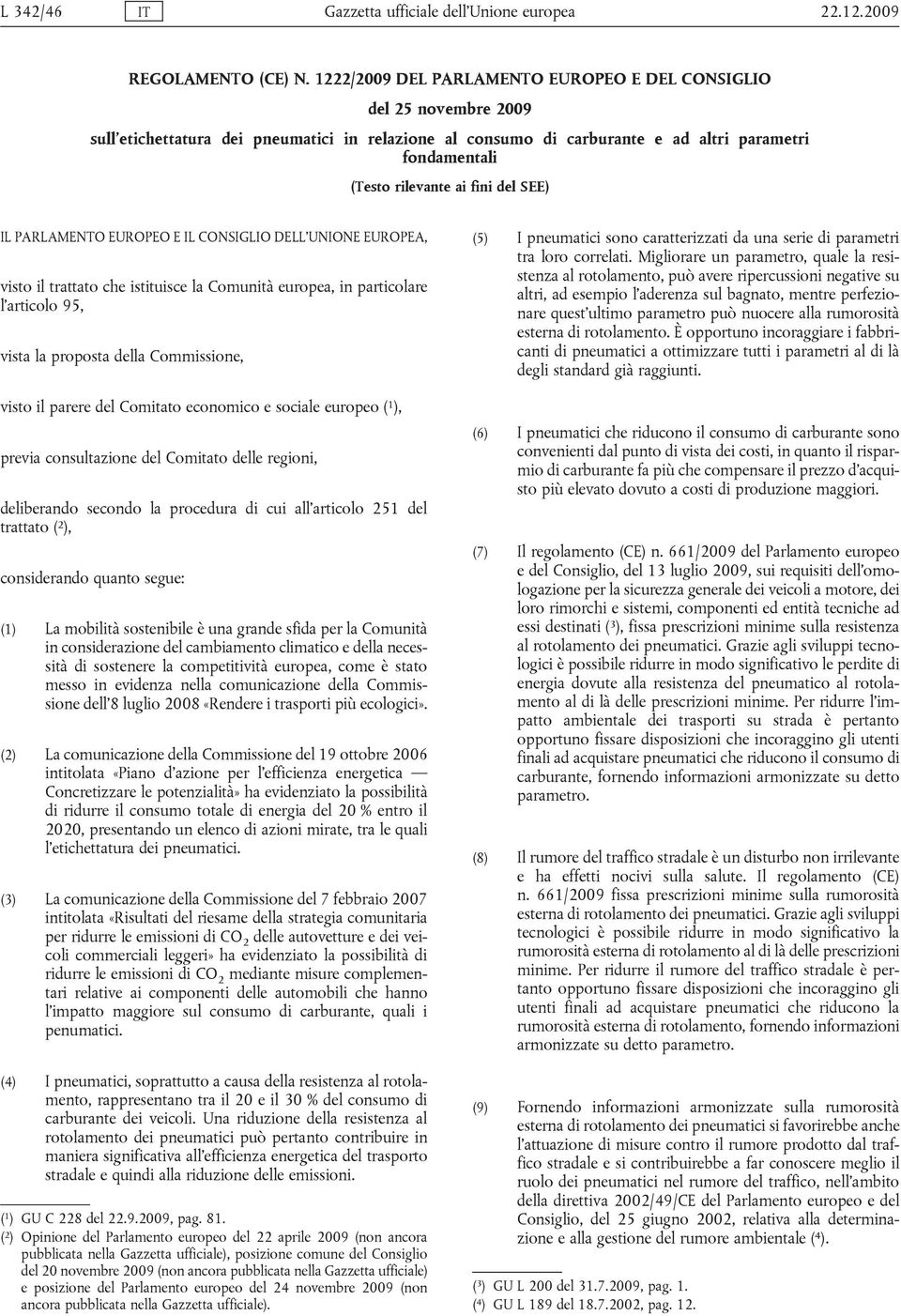 fini del SEE) IL PARLAMENTO EUROPEO E IL CONSIGLIO DELL UNIONE EUROPEA, visto il trattato che istituisce la Comunità europea, in particolare l articolo 95, vista la proposta della Commissione, visto