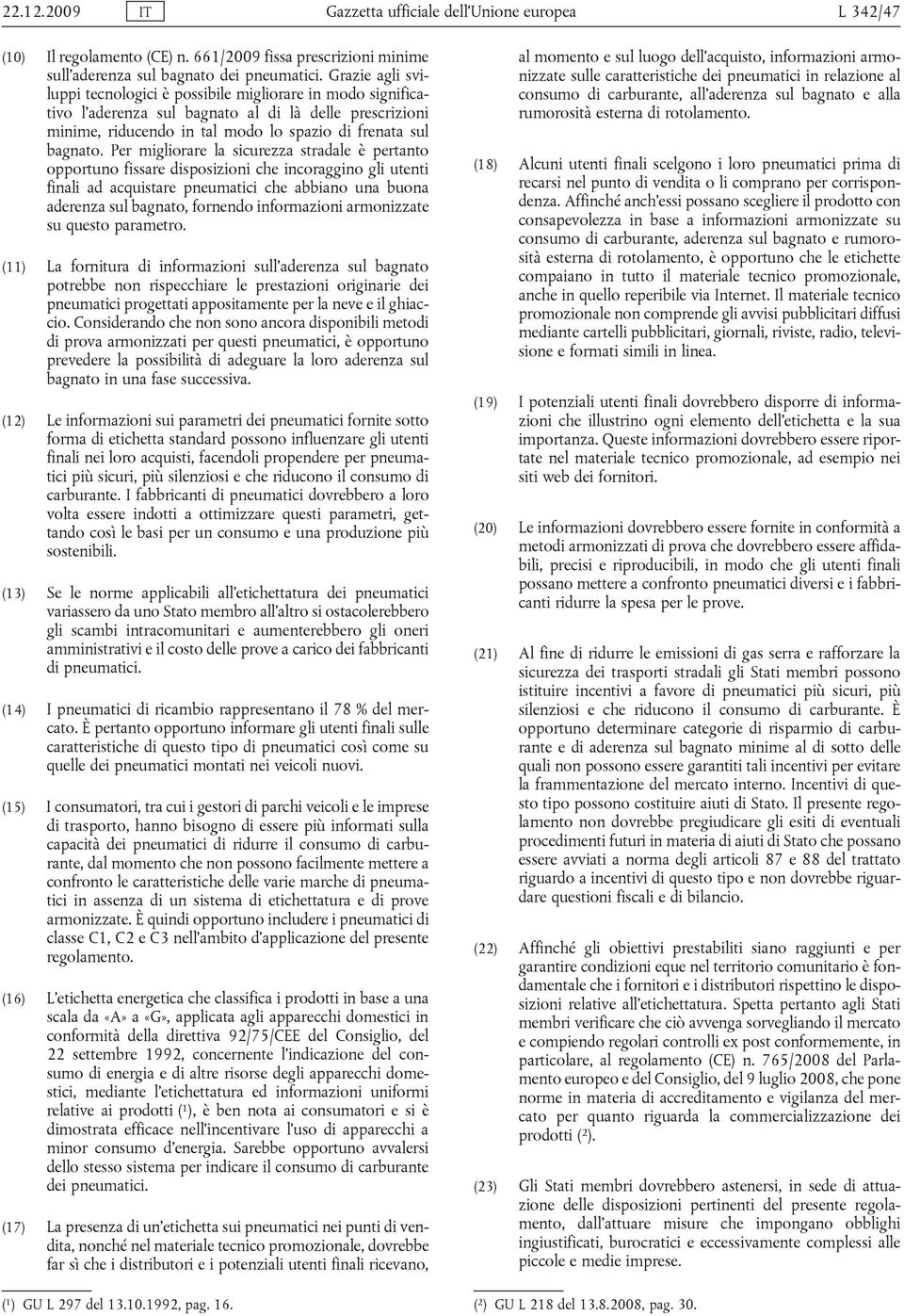 Per migliorare la sicurezza stradale è pertanto opportuno fissare disposizioni che incoraggino gli utenti finali ad acquistare pneumatici che abbiano una buona aderenza sul bagnato, fornendo