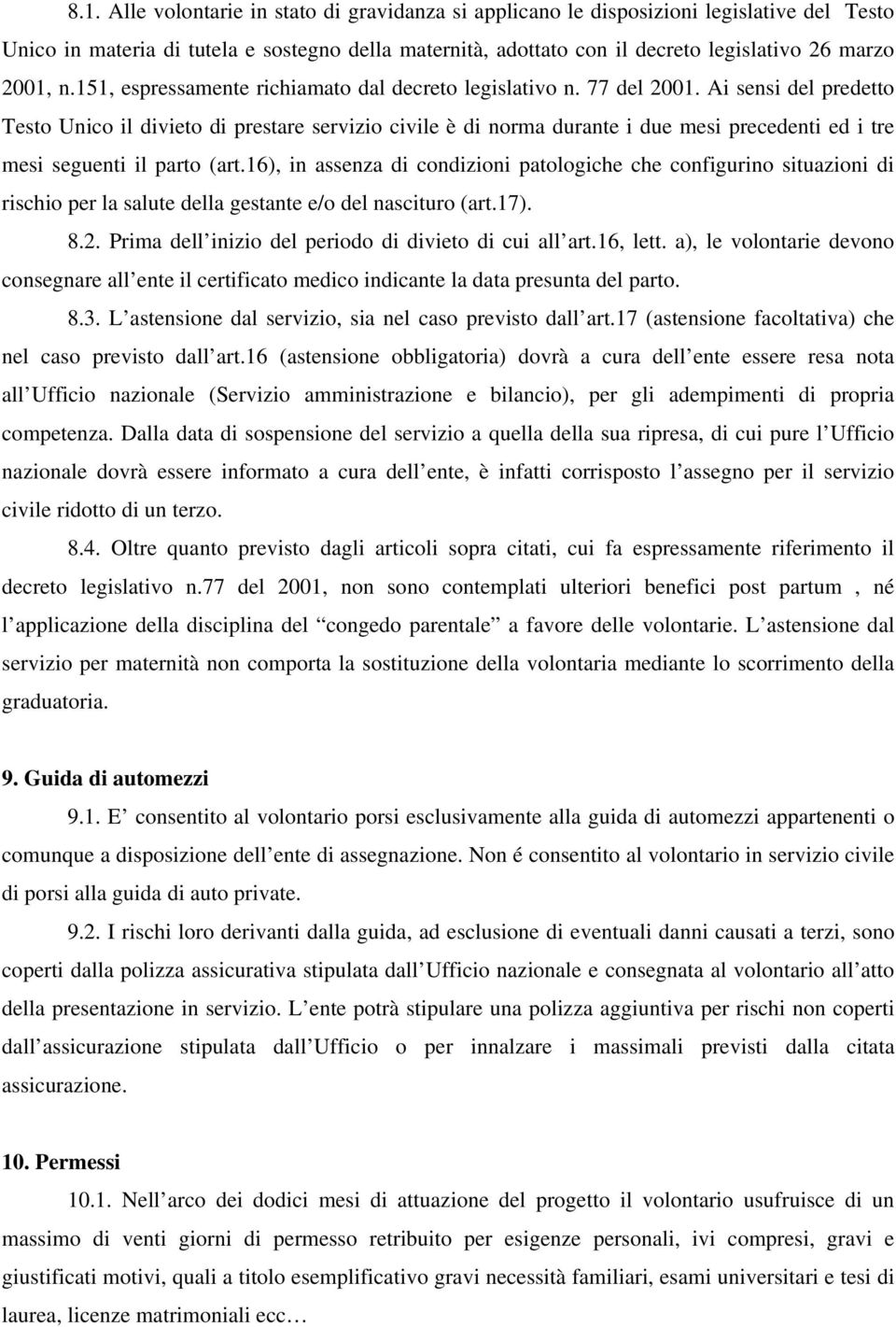 Ai sensi del predetto Testo Unico il divieto di prestare servizio civile è di norma durante i due mesi precedenti ed i tre mesi seguenti il parto (art.