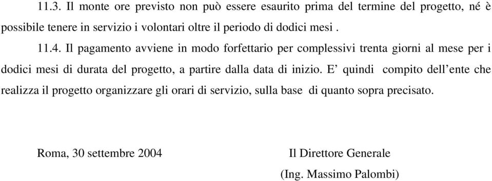 Il pagamento avviene in modo forfettario per complessivi trenta giorni al mese per i dodici mesi di durata del progetto, a