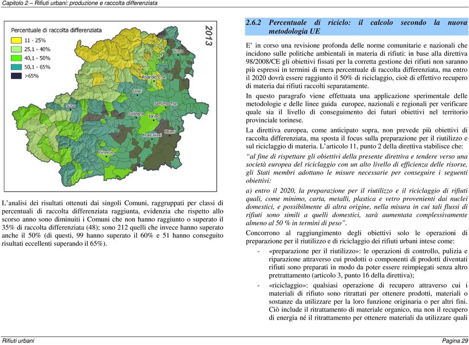evidenzia che rispetto allo scorso anno sono diminuiti i Comuni che non hanno raggiunto o superato il 35% di raccolta differenziata (48); sono 212 quelli che invece hanno superato anche il 50% (di
