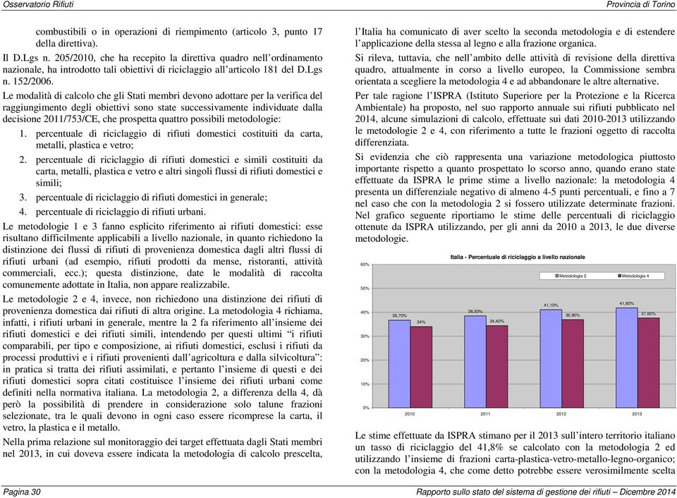 Le modalità di calcolo che gli Stati membri devono adottare per la verifica del raggiungimento degli obiettivi sono state successivamente individuate dalla decisione 2011/753/CE, che prospetta