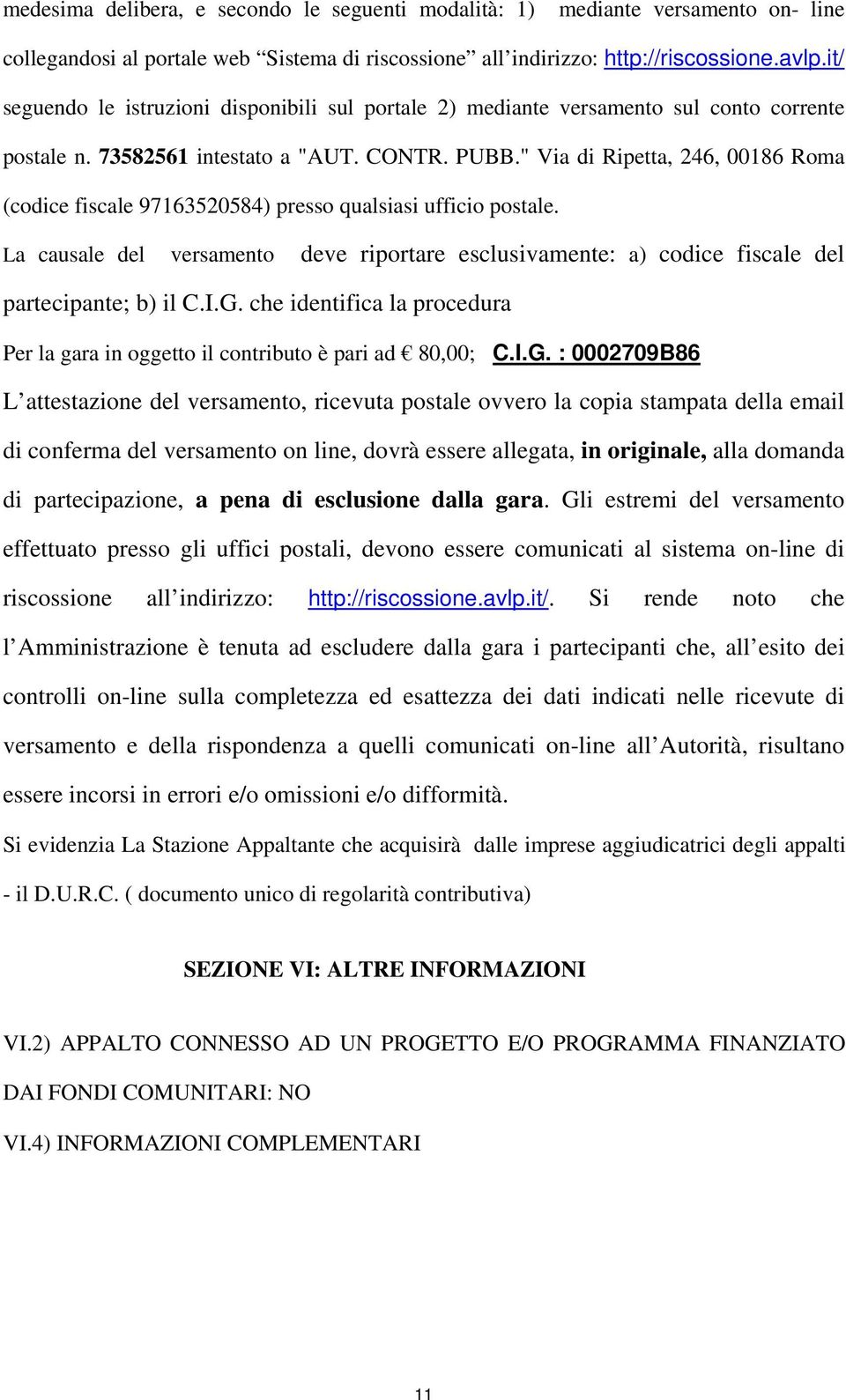 " Via di Ripetta, 246, 00186 Roma (codice fiscale 97163520584) presso qualsiasi ufficio postale. La causale del versamento deve riportare esclusivamente: a) codice fiscale del partecipante; b) il C.I.