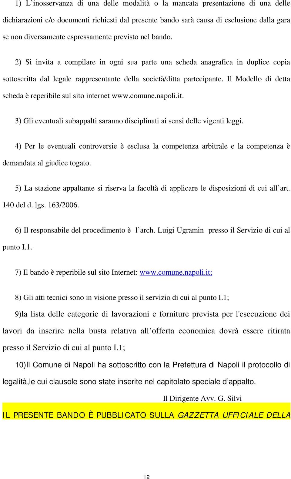 Il Modello di detta scheda è reperibile sul sito internet www.comune.napoli.it. 3) Gli eventuali subappalti saranno disciplinati ai sensi delle vigenti leggi.