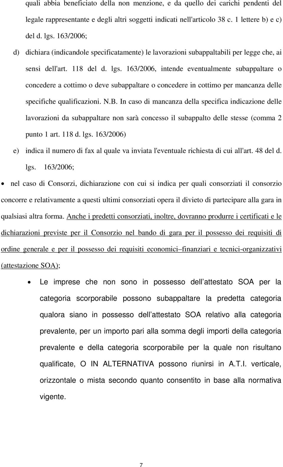 163/2006, intende eventualmente subappaltare o concedere a cottimo o deve subappaltare o concedere in cottimo per mancanza delle specifiche qualificazioni. N.B.