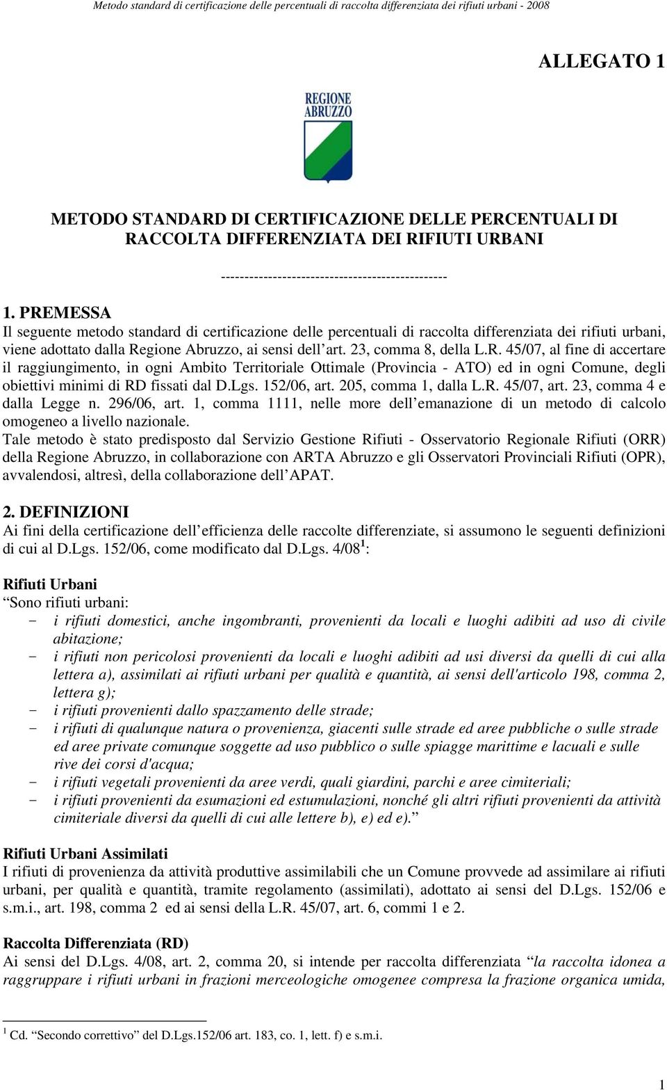 Lgs. 152/06, art. 205, comma 1, dalla L.R. 45/07, art. 23, comma 4 e dalla Legge n. 296/06, art. 1, comma 1111, nelle more dell emanazione di un metodo di calcolo omogeneo a livello nazionale.