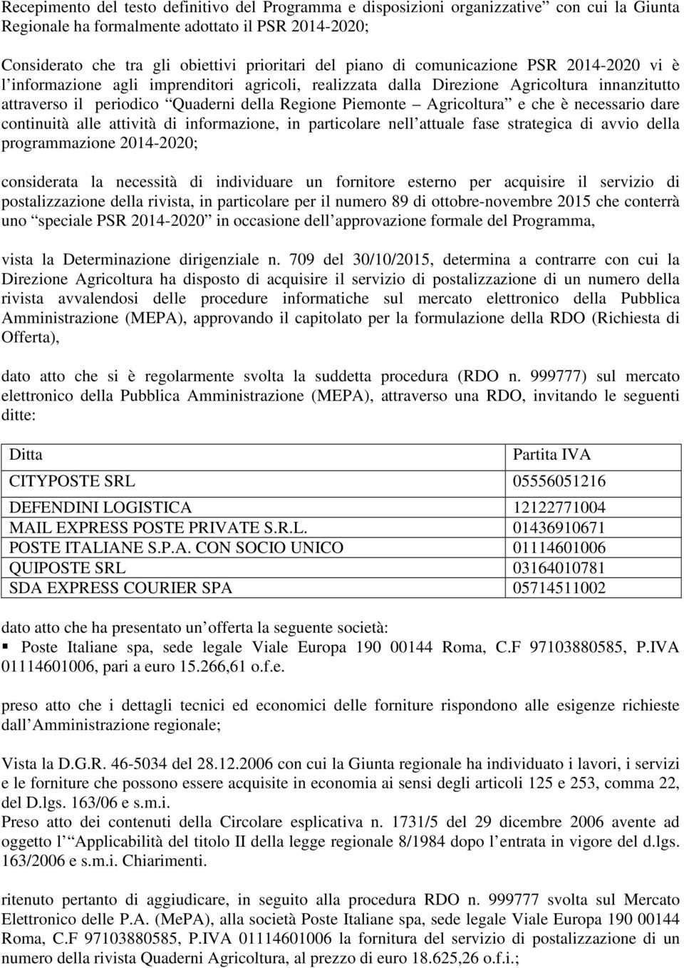 Agricoltura e che è necessario dare continuità alle attività di informazione, in particolare nell attuale fase strategica di avvio della programmazione 2014-2020; considerata la necessità di