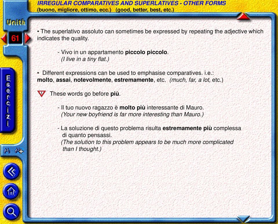 ) Different expressions can be used to emphasise comparatives. i.e.: molto, assai, notevolmente, estremamente, etc. (much, far, a lot, etc.) These words go before più.