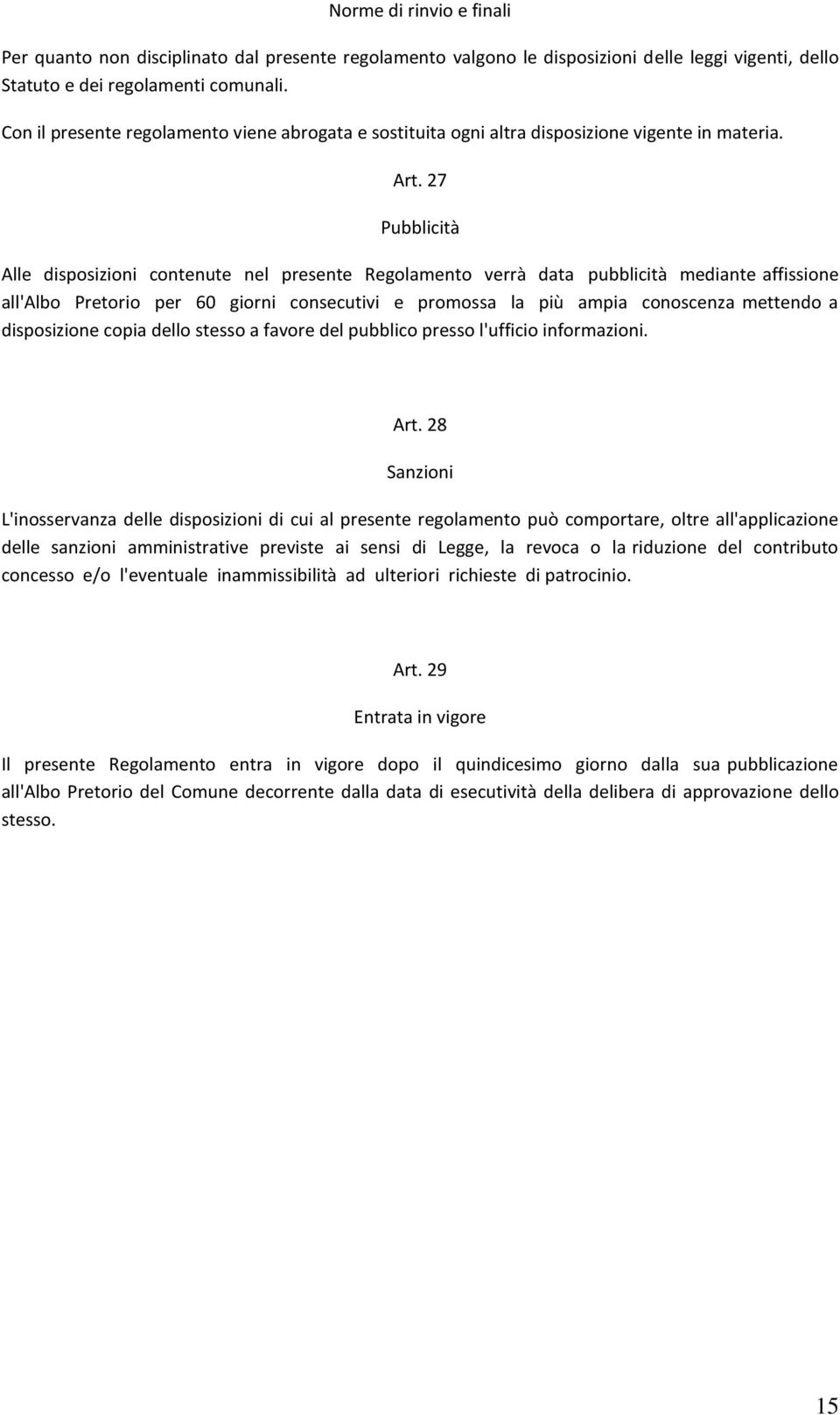 27 Pubblicità Alle disposizioni contenute nel presente Regolamento verrà data pubblicità mediante affissione all'albo Pretorio per 60 giorni consecutivi e promossa la più ampia conoscenza mettendo a