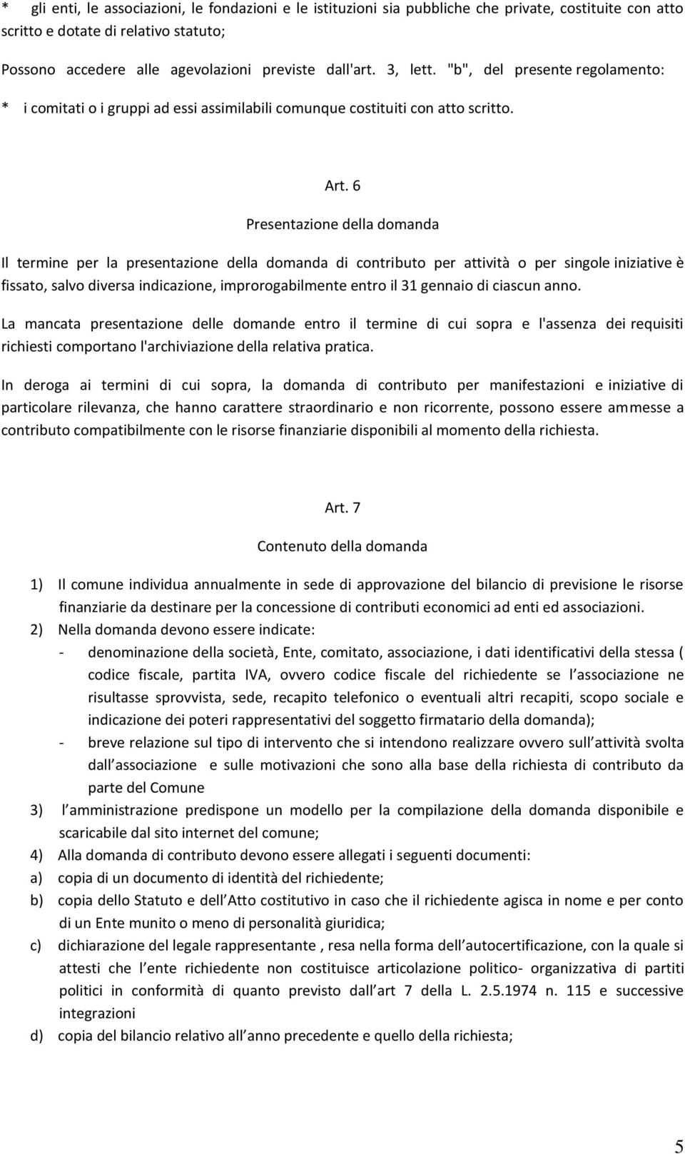 6 Presentazione della domanda Il termine per la presentazione della domanda di contributo per attività o per singole iniziative è fissato, salvo diversa indicazione, improrogabilmente entro il 31