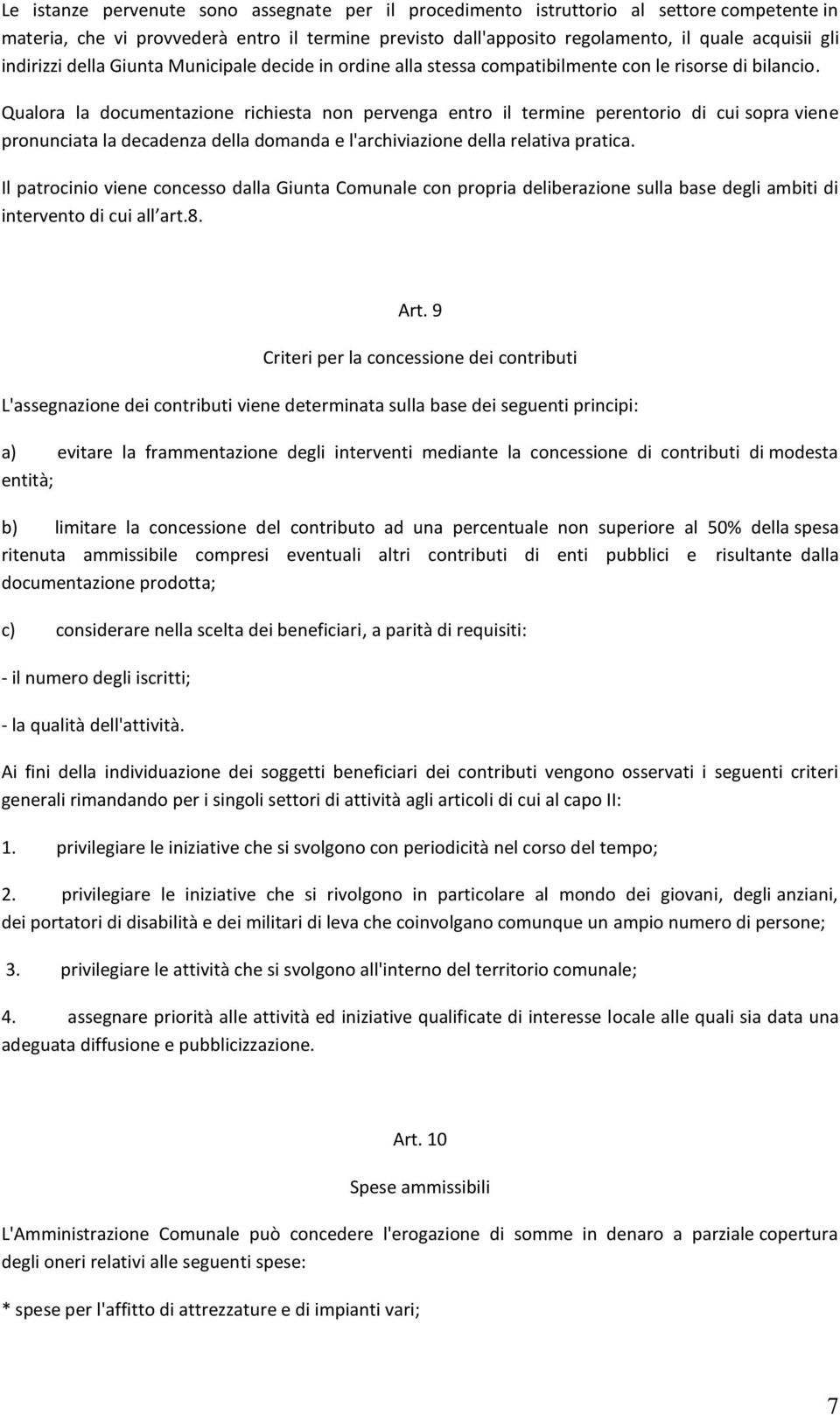 Qualora la documentazione richiesta non pervenga entro il termine perentorio di cui sopra viene pronunciata la decadenza della domanda e l'archiviazione della relativa pratica.