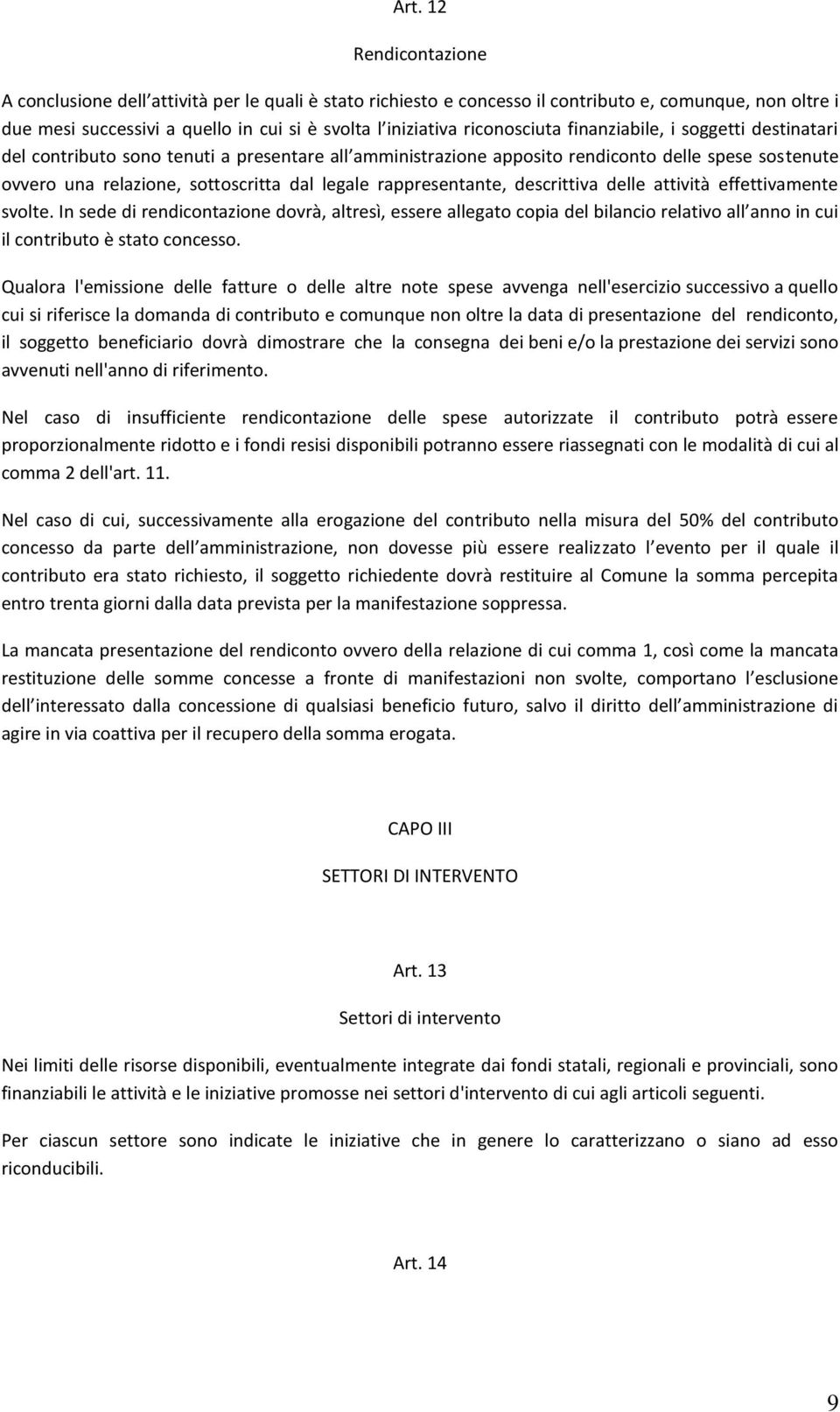 rappresentante, descrittiva delle attività effettivamente svolte. In sede di rendicontazione dovrà, altresì, essere allegato copia del bilancio relativo all anno in cui il contributo è stato concesso.