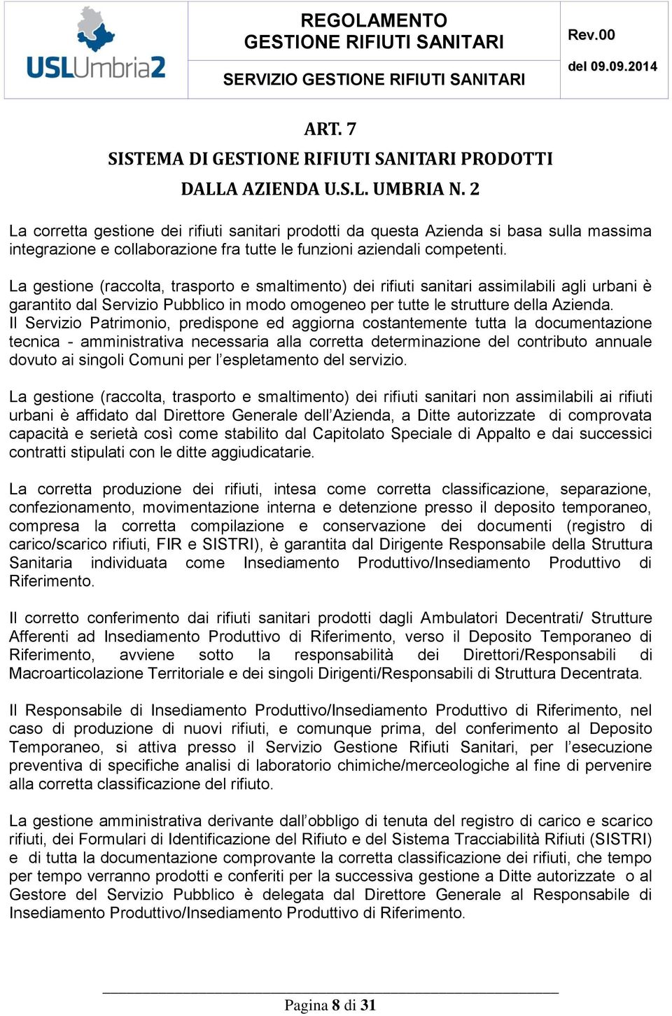 La gestione (raccolta, trasporto e smaltimento) dei rifiuti sanitari assimilabili agli urbani è garantito dal Servizio Pubblico in modo omogeneo per tutte le strutture della Azienda.