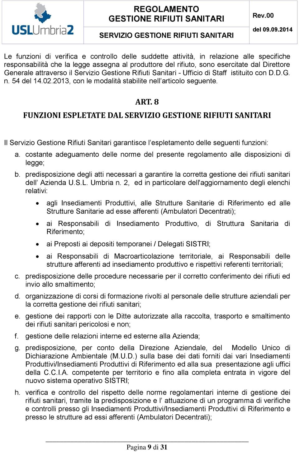 attraverso il Servizio Gestione Rifiuti Sanitari - Ufficio di Staff istituito con D.D.G. n. 54 del 14.02.2013, con le modalità stabilite nell articolo seguente. ART.