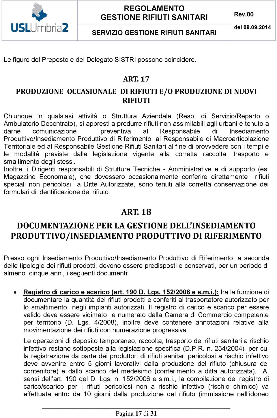 di Servizio/Reparto o Ambulatorio Decentrato), si appresti a produrre rifiuti non assimilabili agli urbani è tenuto a darne comunicazione preventiva al Responsabile di Insediamento