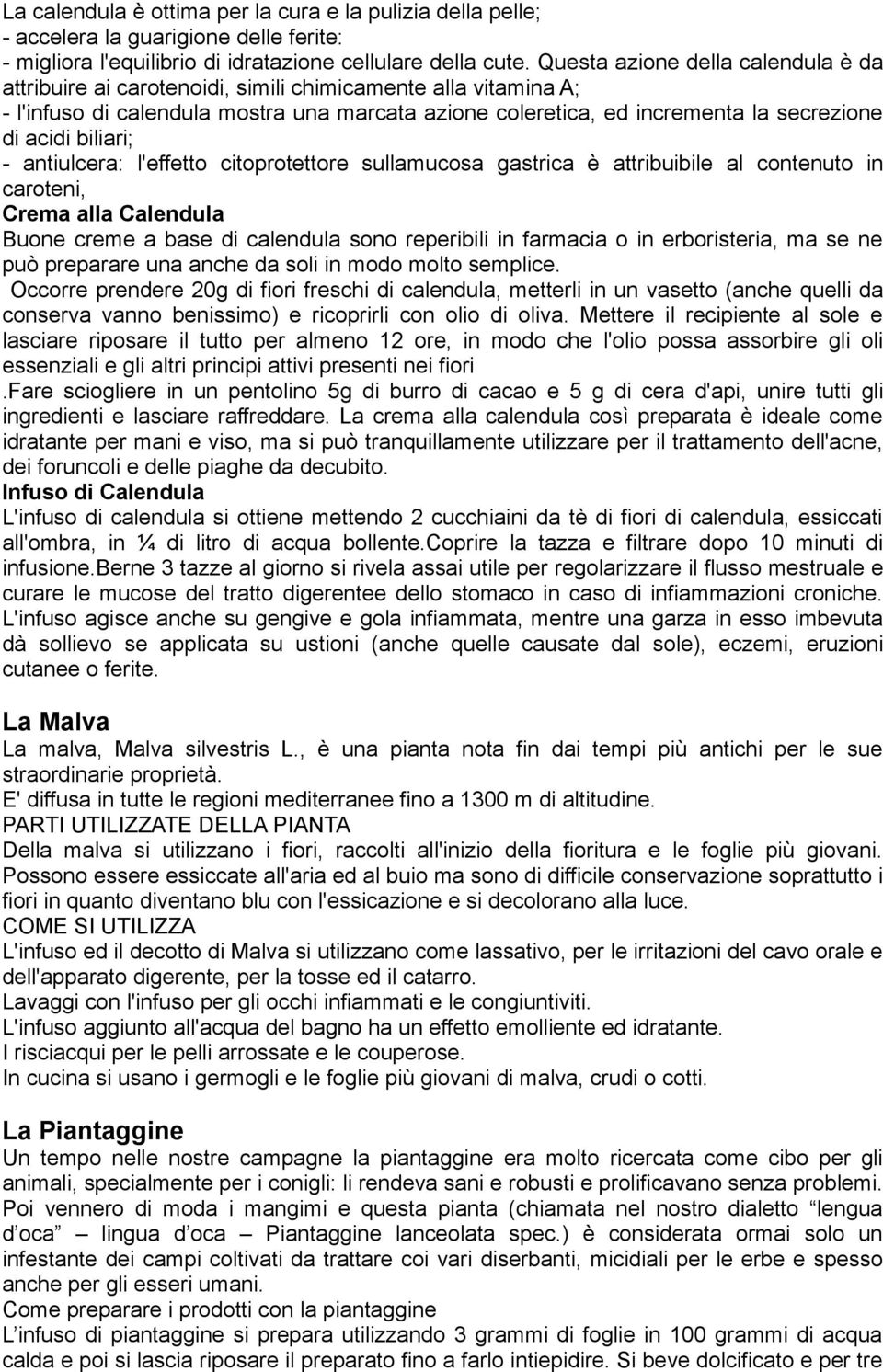 biliari; - antiulcera: l'effetto citoprotettore sullamucosa gastrica è attribuibile al contenuto in caroteni, Crema alla Calendula Buone creme a base di calendula sono reperibili in farmacia o in