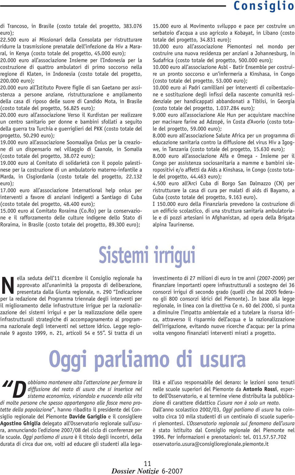 000 euro all associazione Insieme per l Indonesia per la costruzione di quattro ambulatori di primo soccorso nella regione di Klaten, in Indonesia (costo totale del progetto, 200.000 euro); 20.