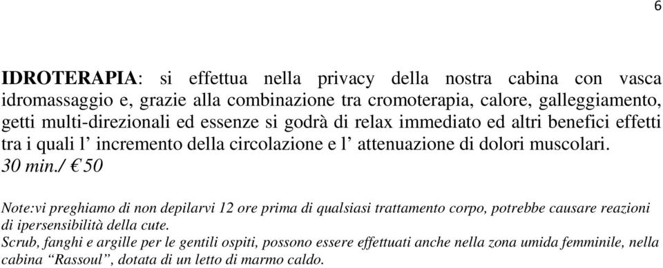 muscolari. 30 min./ 50 Note:vi preghiamo di non depilarvi 12 ore prima di qualsiasi trattamento corpo, potrebbe causare reazioni di ipersensibilità della cute.