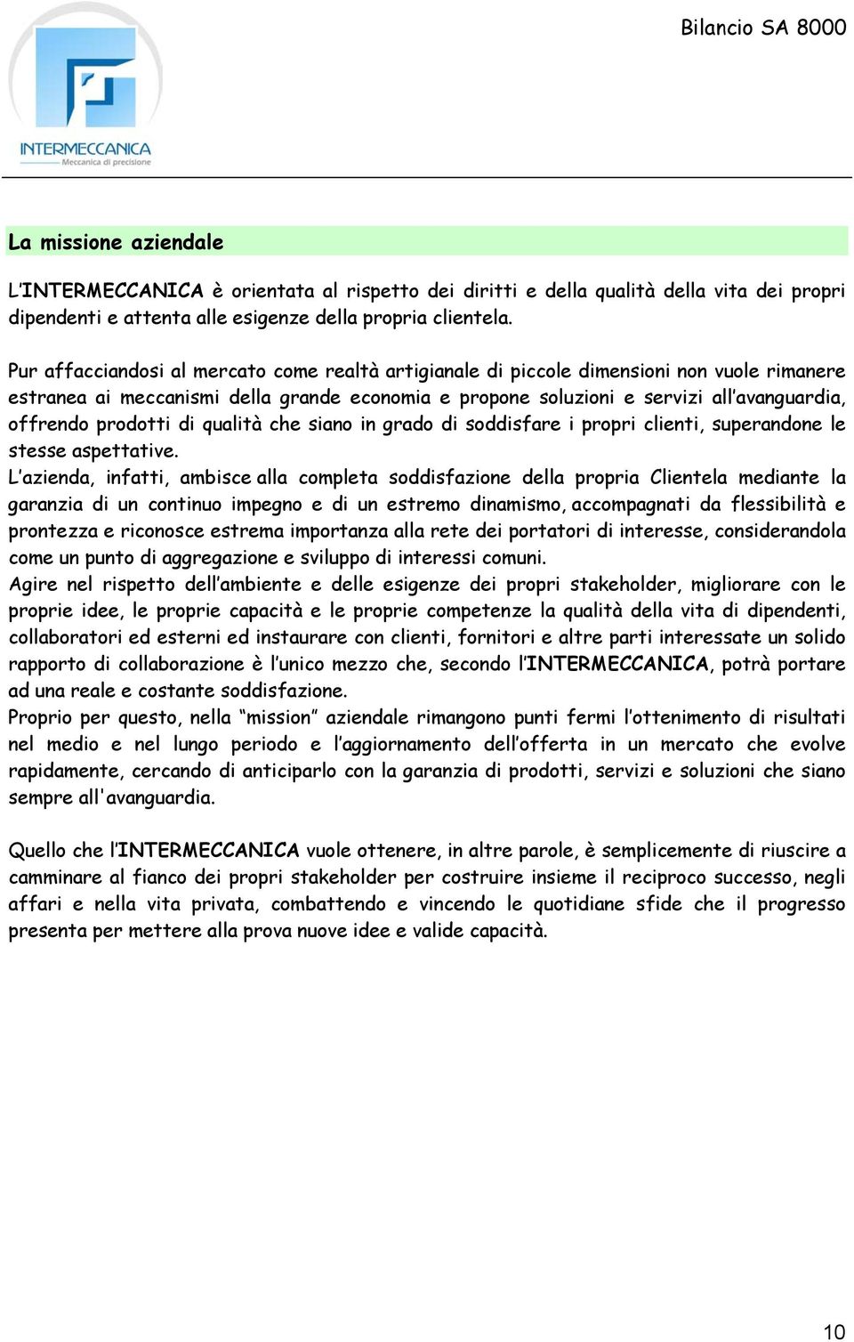 prodotti di qualità che siano in grado di soddisfare i propri clienti, superandone le stesse aspettative.