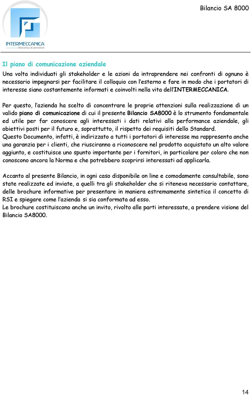 Per questo, l azienda ha scelto di concentrare le proprie attenzioni sulla realizzazione di un valido piano di comunicazione di cui il presente Bilancio SA8000 è lo strumento fondamentale ed utile