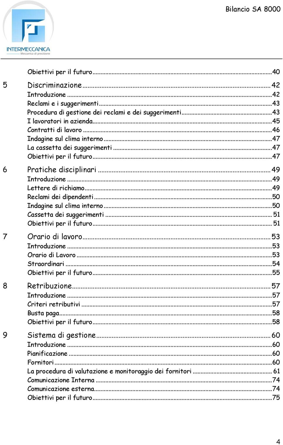 ..49 Reclami dei dipendenti...50 Indagine sul clima interno...50 Cassetta dei suggerimenti... 51 Obiettivi per il futuro... 51 7 Orario di lavoro...53 Introduzione...53 Orario di Lavoro.