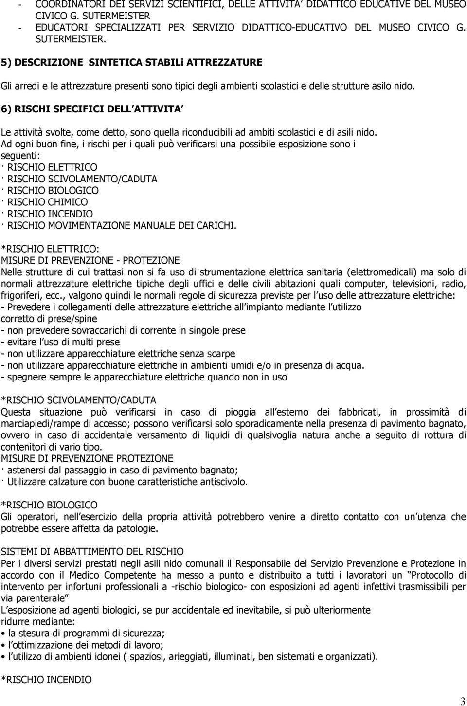 5) DESCRIZIONE SINTETICA STABILi ATTREZZATURE Gli arredi e le attrezzature presenti sono tipici degli ambienti scolastici e delle strutture asilo nido.