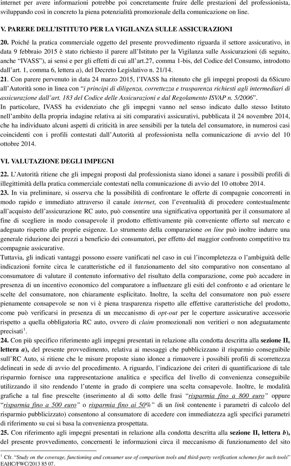 Poiché la pratica commerciale oggetto del presente provvedimento riguarda il settore assicurativo, in data 9 febbraio 2015 è stato richiesto il parere all Istituto per la Vigilanza sulle