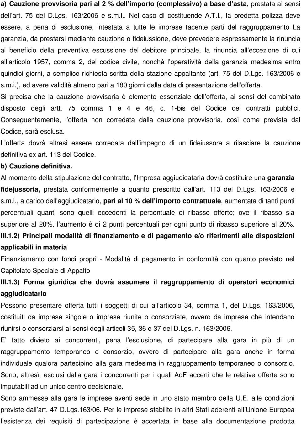 espressamente la rinuncia al beneficio della preventiva escussione del debitore principale, la rinuncia all eccezione di cui all articolo 1957, comma 2, del codice civile, nché l operatività della