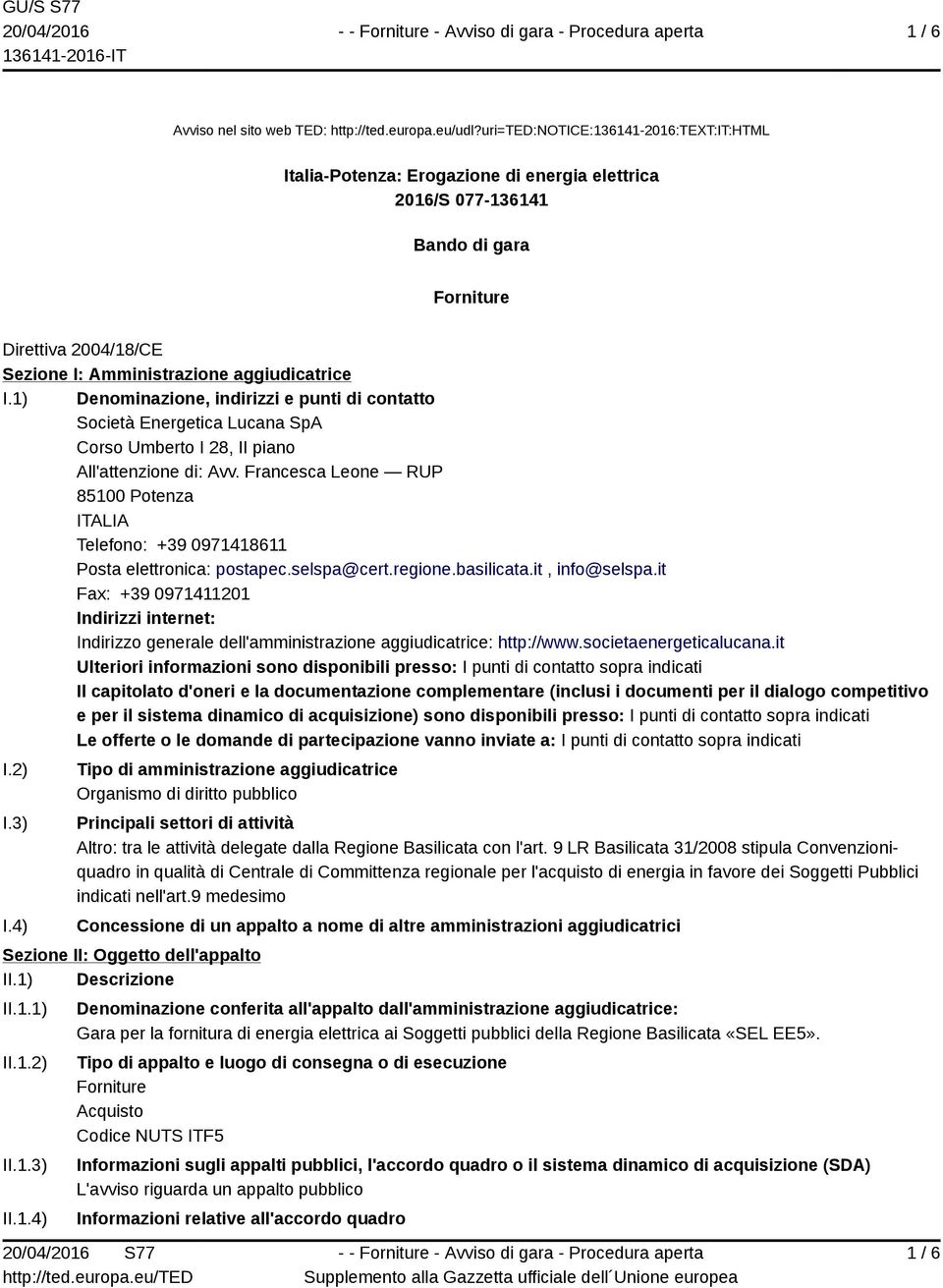 1) Denominazione, indirizzi e punti di contatto Società Energetica Lucana SpA Corso Umberto I 28, II piano All'attenzione di: Avv.