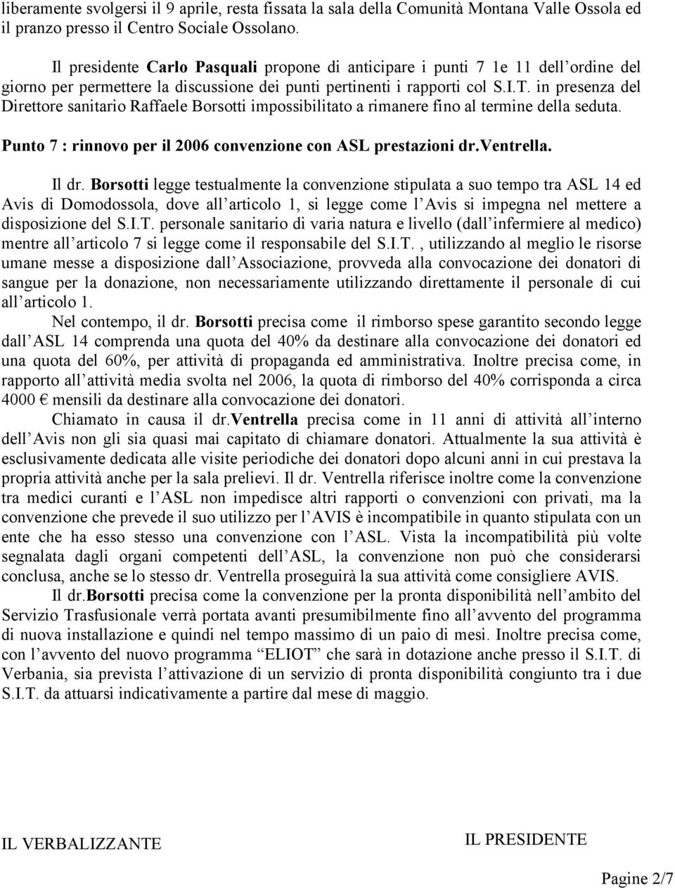 in presenza del Direttore sanitario Raffaele Borsotti impossibilitato a rimanere fino al termine della seduta. Punto 7 : rinnovo per il 2006 convenzione con ASL prestazioni dr.ventrella. Il dr.