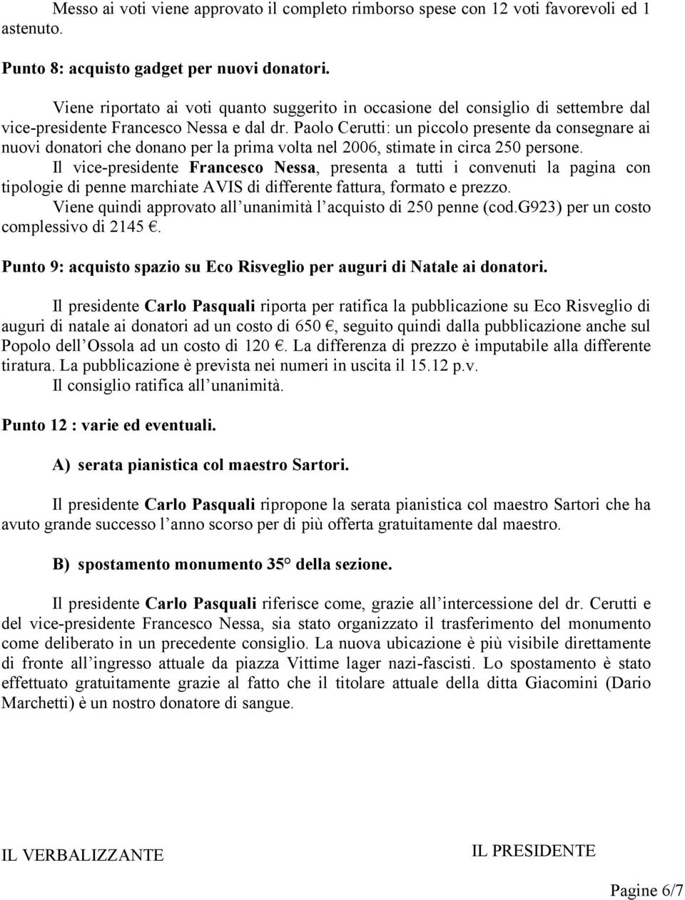 Paolo Cerutti: un piccolo presente da consegnare ai nuovi donatori che donano per la prima volta nel 2006, stimate in circa 250 persone.