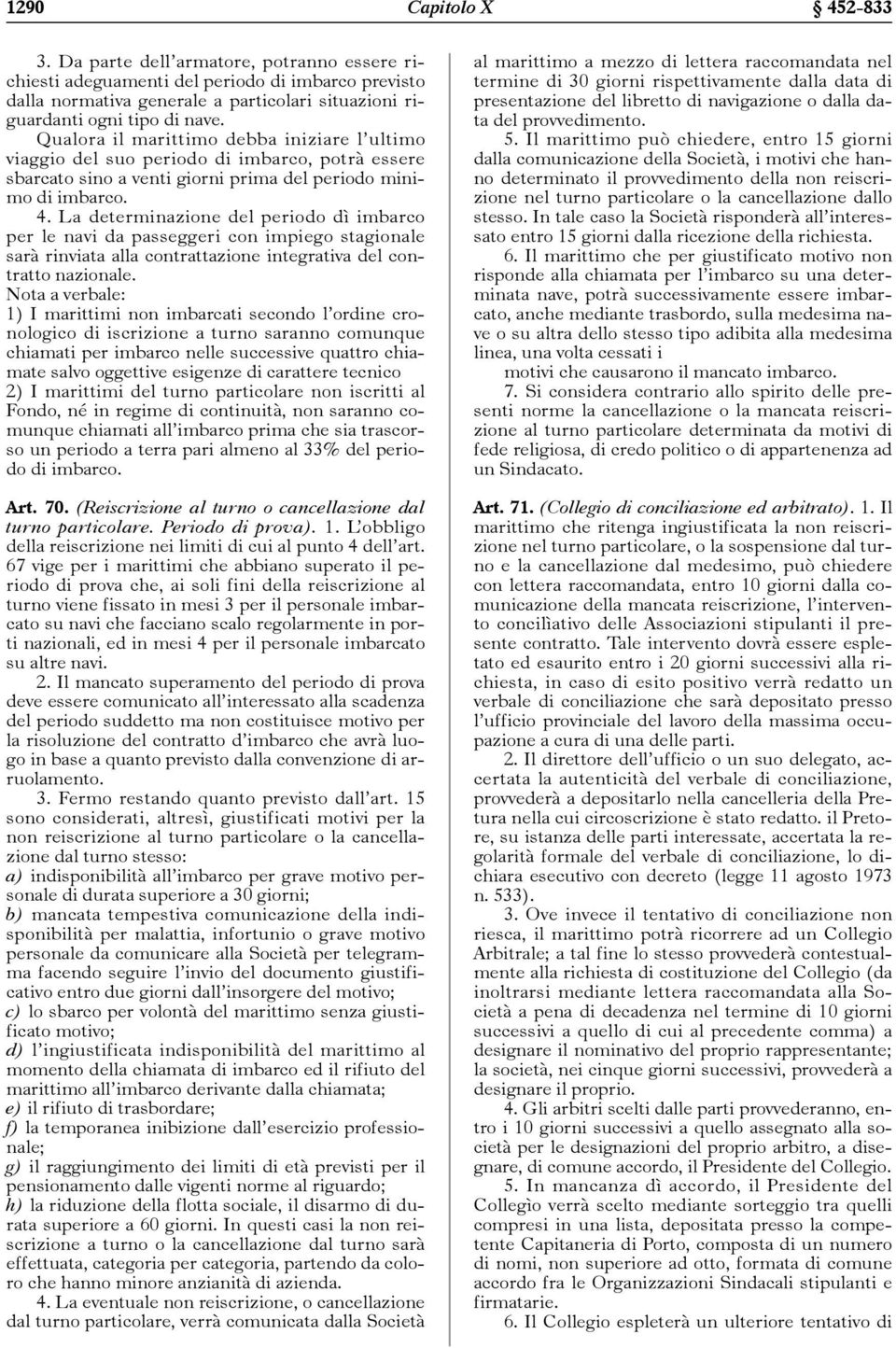 Qualora il marittimo debba iniziare l ultimo viaggio del suo periodo di imbarco, potrà essere sbarcato sino a venti giorni prima del periodo minimo di imbarco. 4.