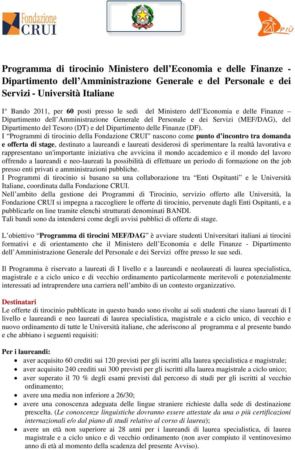 I Programmi di tirocinio della Fondazione CRUI nascono come punto d incontro tra domanda e offerta di stage, destinato a laureandi e laureati desiderosi di sperimentare la realtà lavorativa e