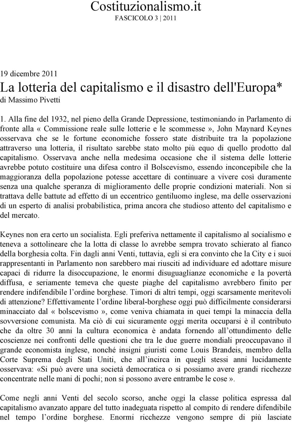 economiche fossero state distribuite tra la popolazione attraverso una lotteria, il risultato sarebbe stato molto più equo di quello prodotto dal capitalismo.