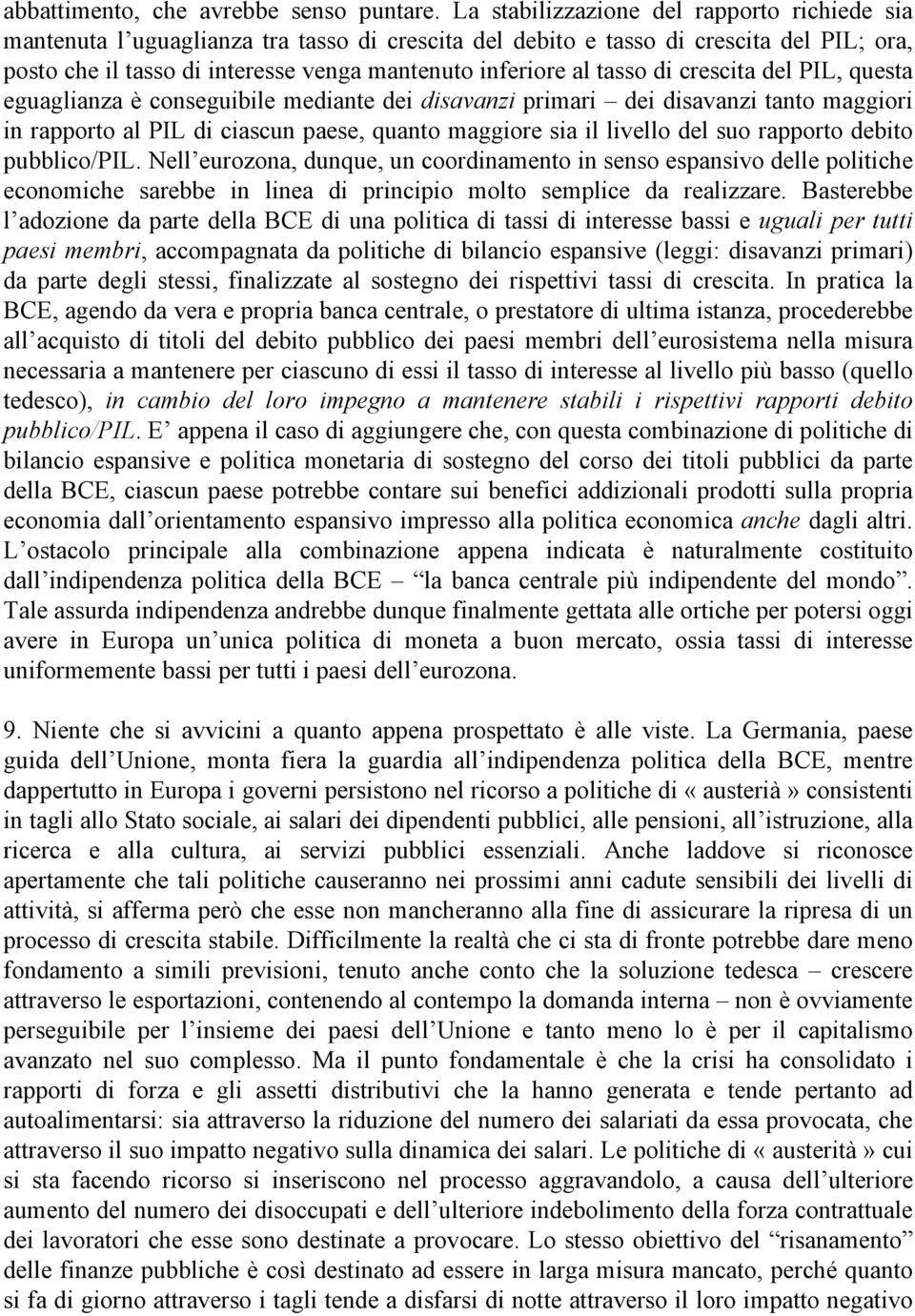 tasso di crescita del PIL, questa eguaglianza è conseguibile mediante dei disavanzi primari dei disavanzi tanto maggiori in rapporto al PIL di ciascun paese, quanto maggiore sia il livello del suo