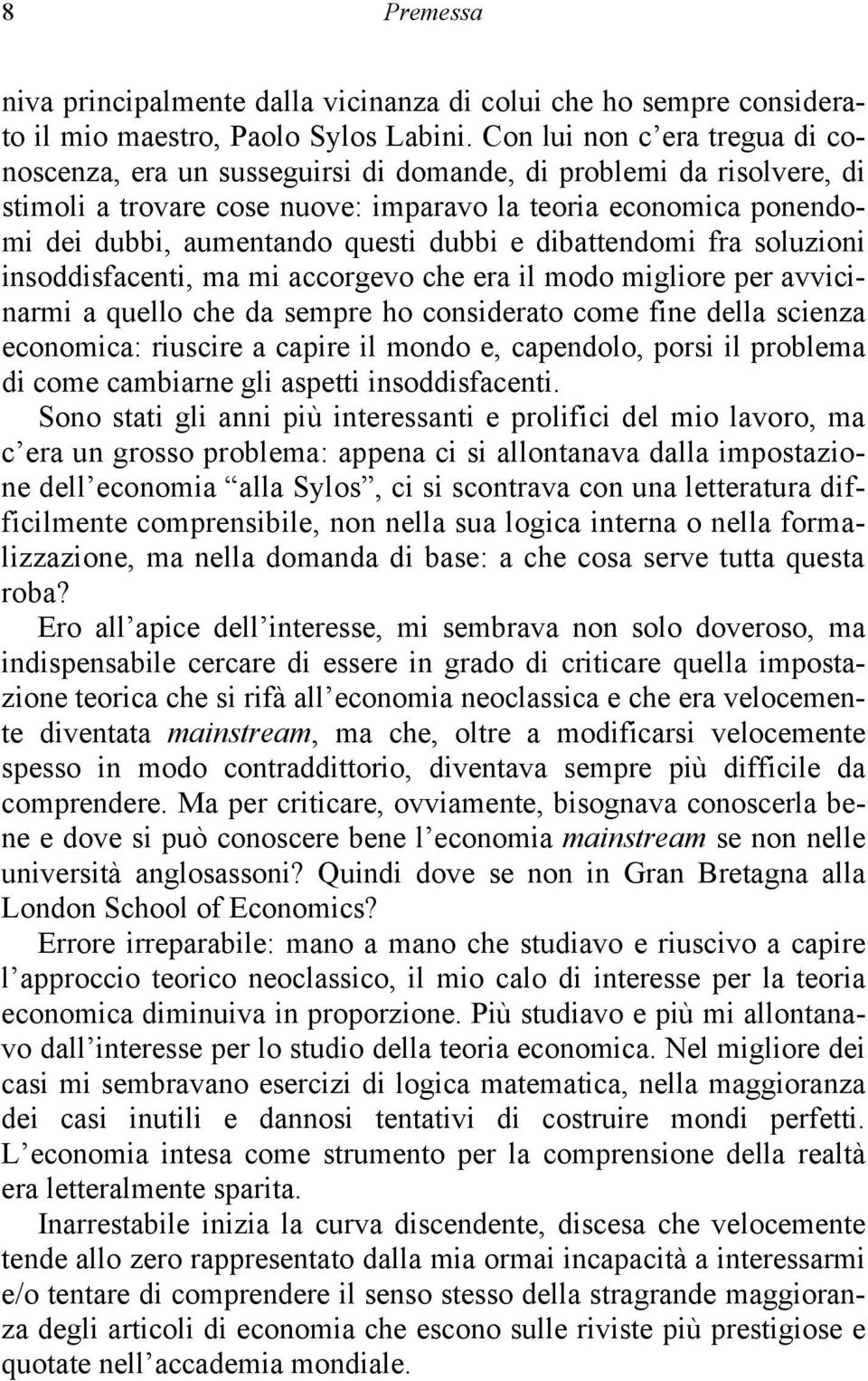 dubbi e dibattendomi fra soluzioni insoddisfacenti, ma mi accorgevo che era il modo migliore per avvicinarmi a quello che da sempre ho considerato come fine della scienza economica: riuscire a capire