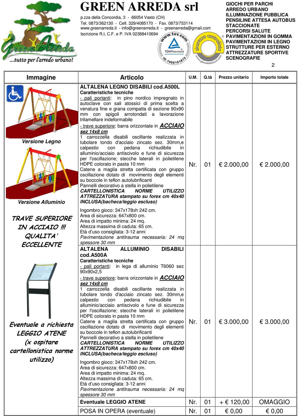 a500l Caratteristiche tecniche - pali portanti: in pino nordico impregnato in autoclave con sali atossici di prima scelta a venatura fine e grana compatta di sezione 90x90 mm con spigoli arrotondati