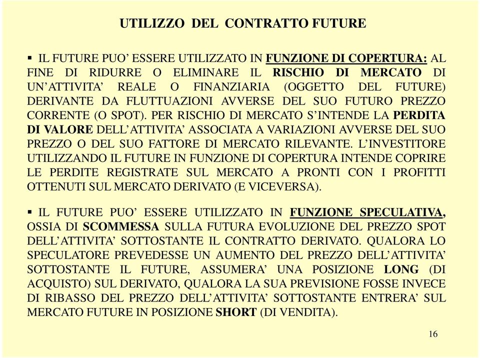 PER RISCHIO DI MERCATO S INTENDE LA PERDITA DI VALORE DELL ATTIVITA ASSOCIATA A VARIAZIONI AVVERSE DEL SUO PREZZO O DEL SUO FATTORE DI MERCATO RILEVANTE.