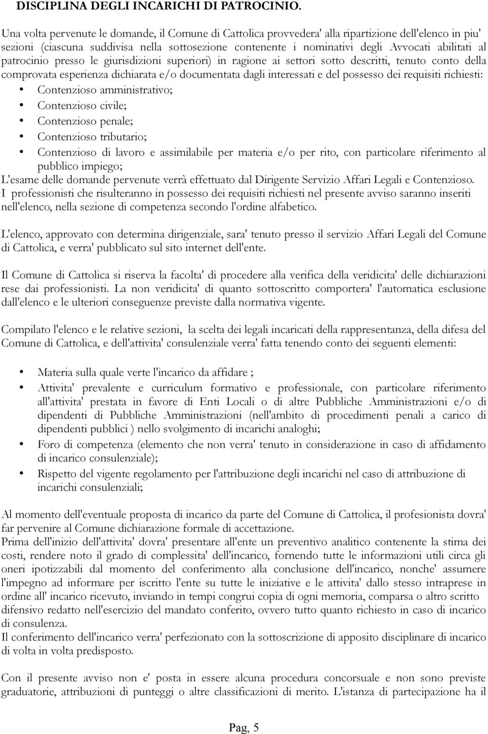 abilitati al patrocinio presso le giurisdizioni superiori) in ragione ai settori sotto descritti, tenuto conto della comprovata esperienza dichiarata e/o documentata dagli interessati e del possesso