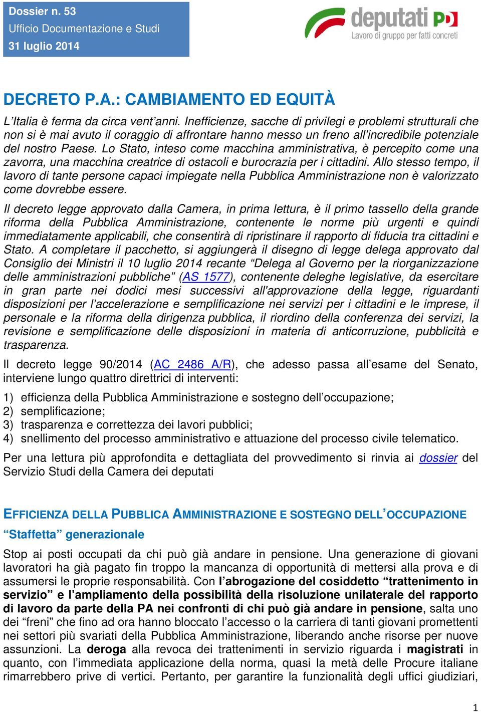 Lo Stato, inteso come macchina amministrativa, è percepito come una zavorra, una macchina creatrice di ostacoli e burocrazia per i cittadini.