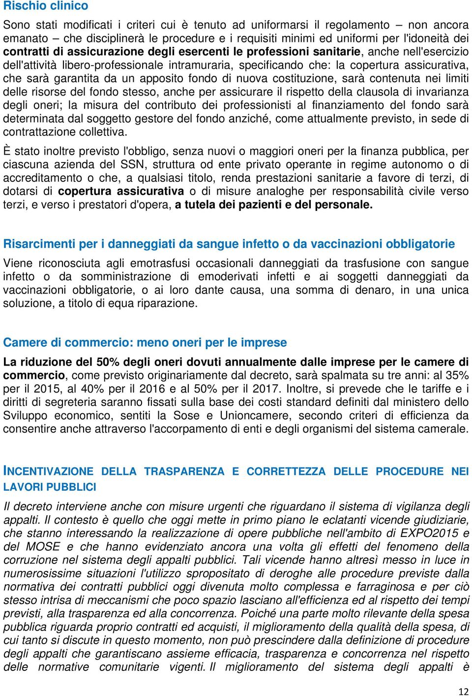 garantita da un apposito fondo di nuova costituzione, sarà contenuta nei limiti delle risorse del fondo stesso, anche per assicurare il rispetto della clausola di invarianza degli oneri; la misura