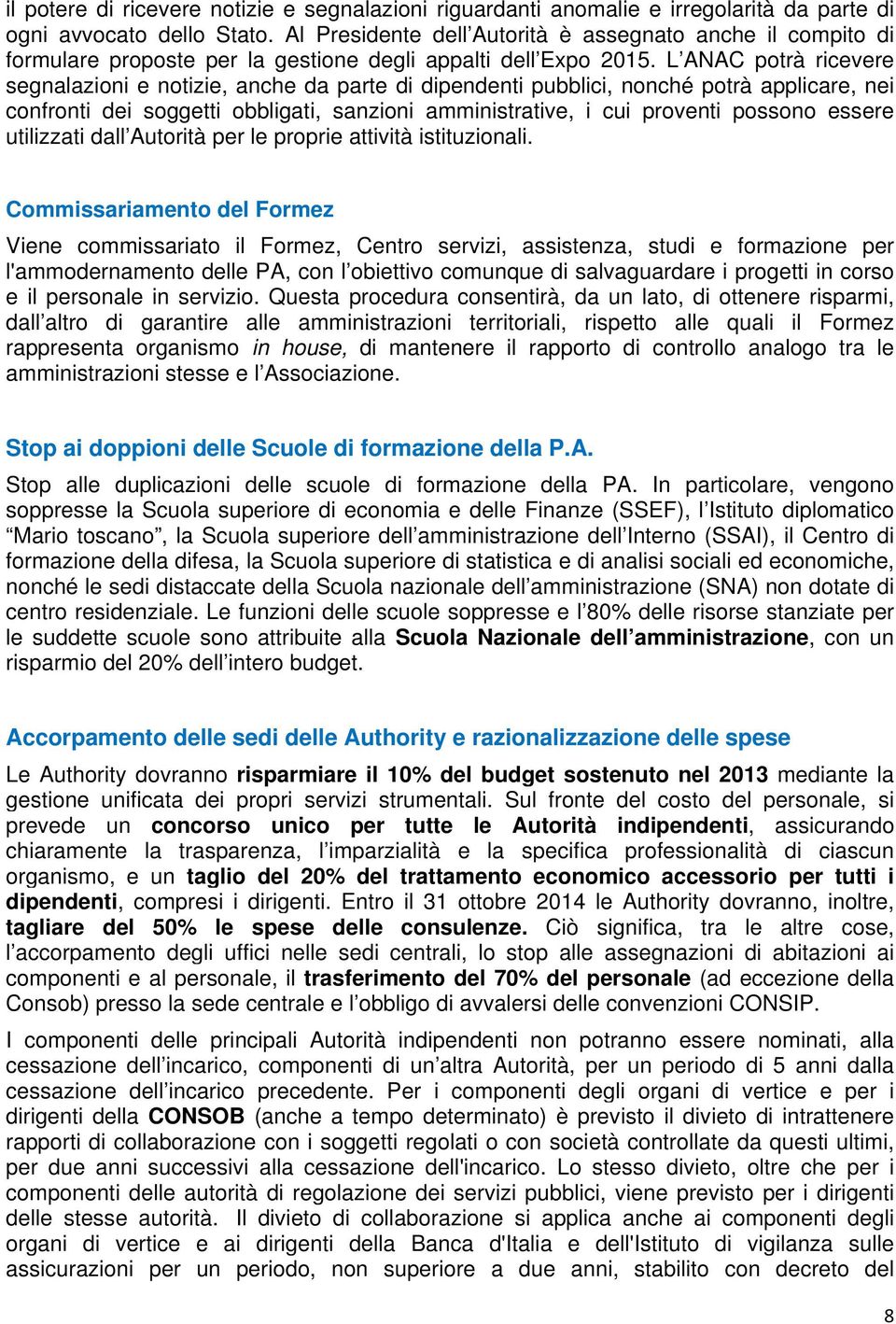 L ANAC potrà ricevere segnalazioni e notizie, anche da parte di dipendenti pubblici, nonché potrà applicare, nei confronti dei soggetti obbligati, sanzioni amministrative, i cui proventi possono