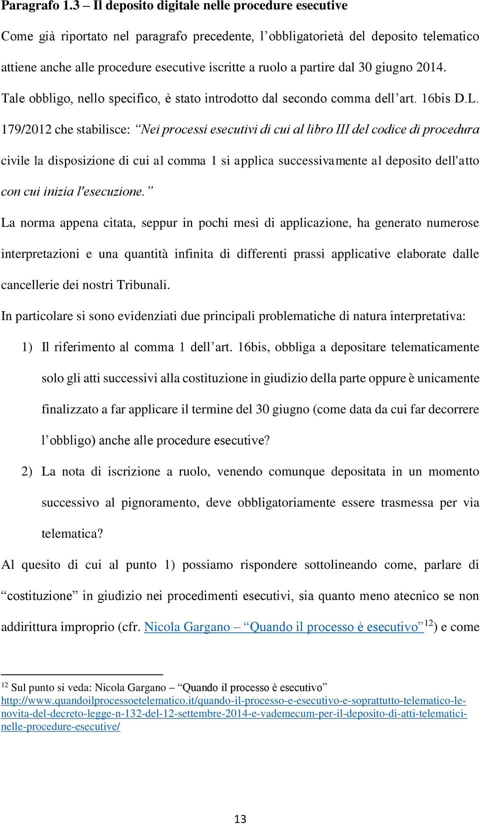 partire dal 30 giugno 2014. Tale obbligo, nello specifico, è stato introdotto dal secondo comma dell art. 16bis D.L.