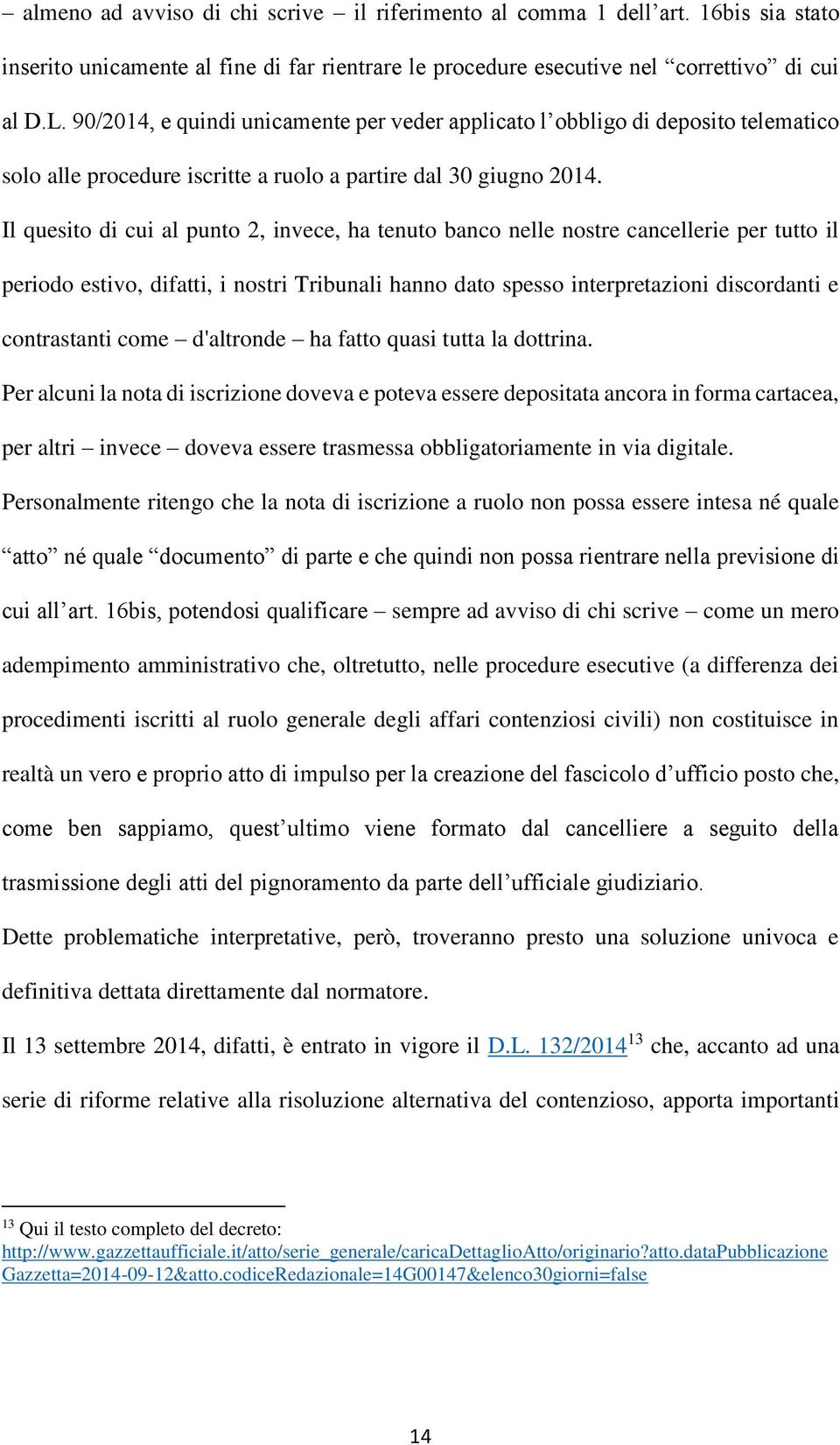 Il quesito di cui al punto 2, invece, ha tenuto banco nelle nostre cancellerie per tutto il periodo estivo, difatti, i nostri Tribunali hanno dato spesso interpretazioni discordanti e contrastanti