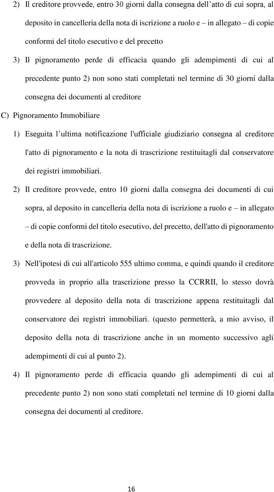 Pignoramento Immobiliare 1) Eseguita l ultima notificazione l'ufficiale giudiziario consegna al creditore l'atto di pignoramento e la nota di trascrizione restituitagli dal conservatore dei registri