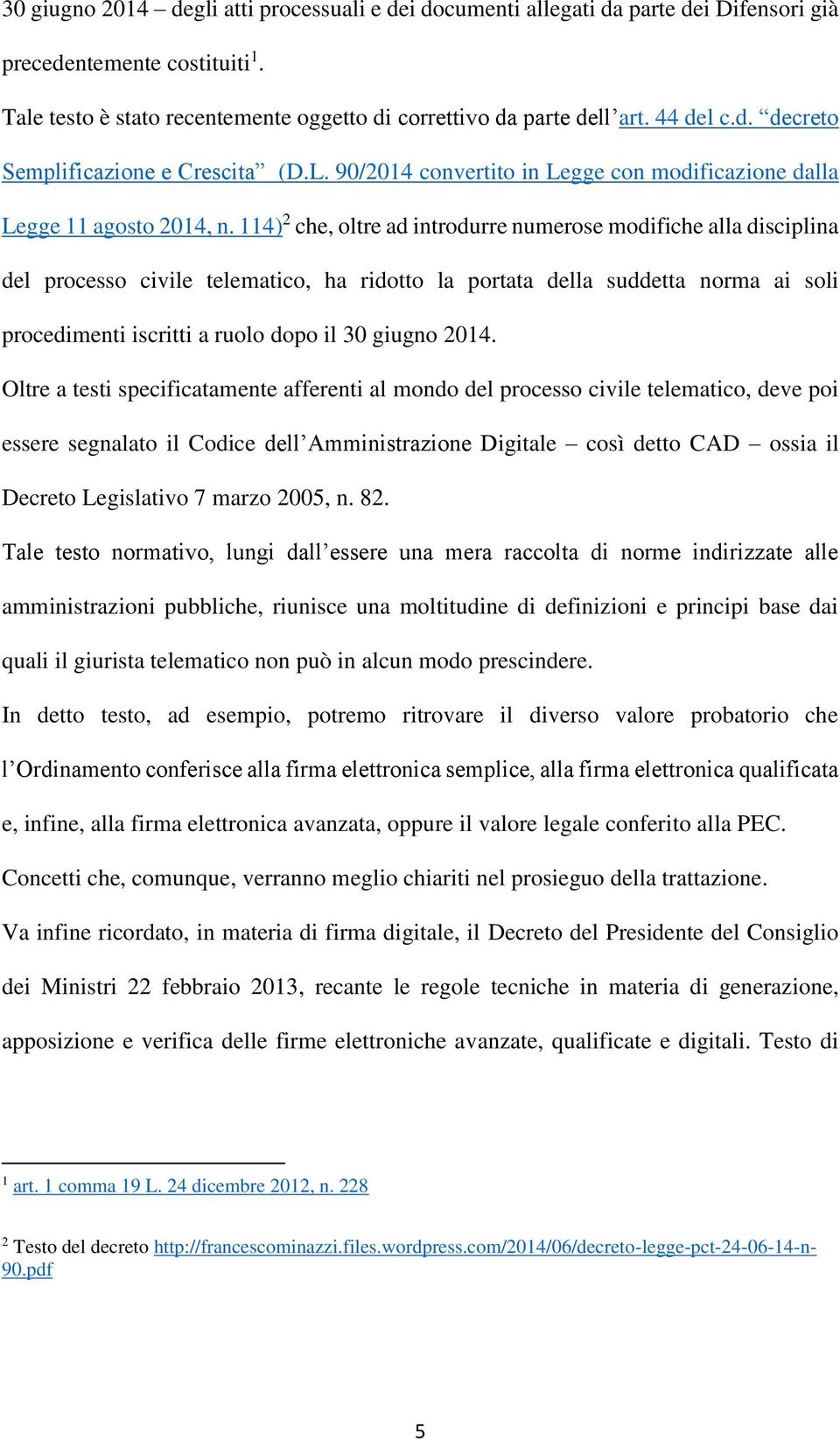 114) 2 che, oltre ad introdurre numerose modifiche alla disciplina del processo civile telematico, ha ridotto la portata della suddetta norma ai soli procedimenti iscritti a ruolo dopo il 30 giugno