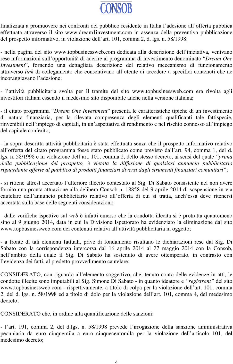 com dedicata alla descrizione dell iniziativa, venivano rese informazioni sull opportunità di aderire al programma di investimento denominato Dream One Investment, fornendo una dettagliata