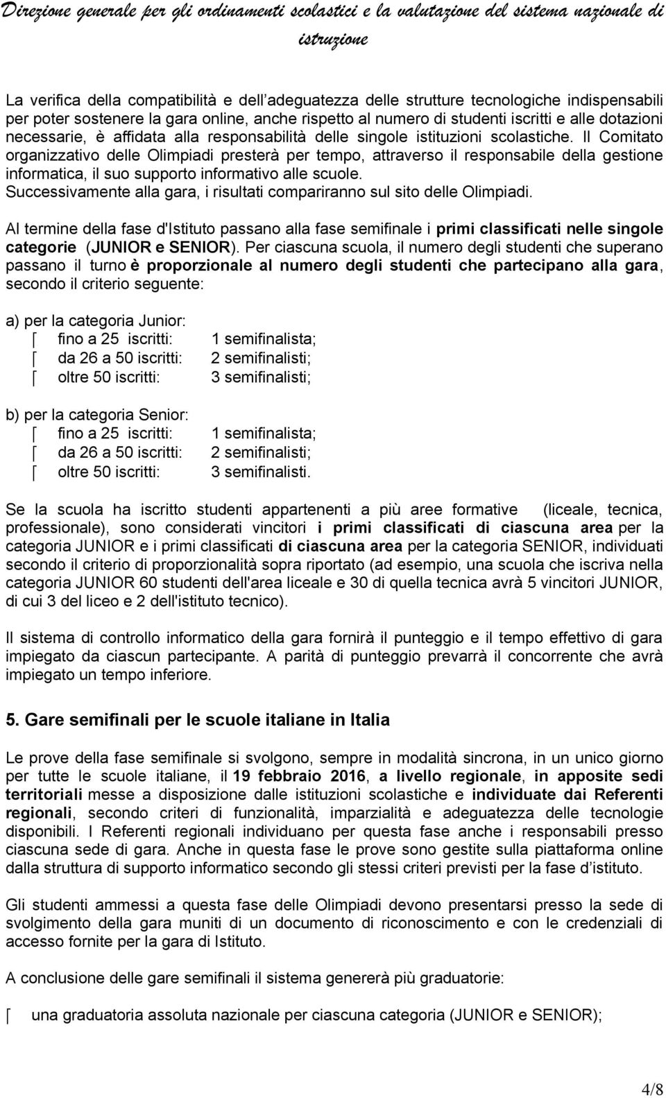 Il Comitato organizzativo delle Olimpiadi presterà per tempo, attraverso il responsabile della gestione informatica, il suo supporto informativo alle scuole.